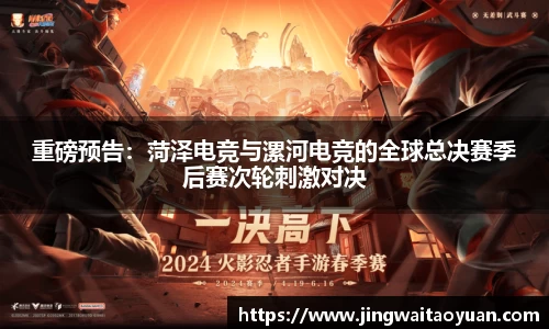 重磅预告：菏泽电竞与漯河电竞的全球总决赛季后赛次轮刺激对决