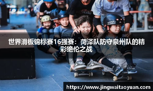 世界滑板锦标赛16强赛：菏泽队防守泉州队的精彩绝伦之战